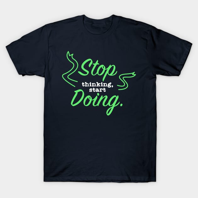 Stop Thinking Start Doing T-Shirt by Suryaraj